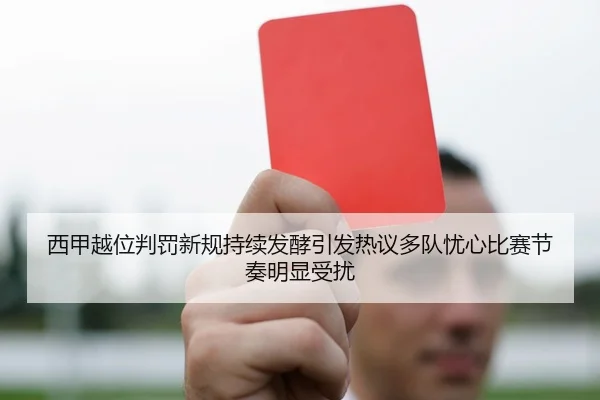 西甲越位判罚新规持续发酵引发热议多队忧心比赛节奏明显受扰
